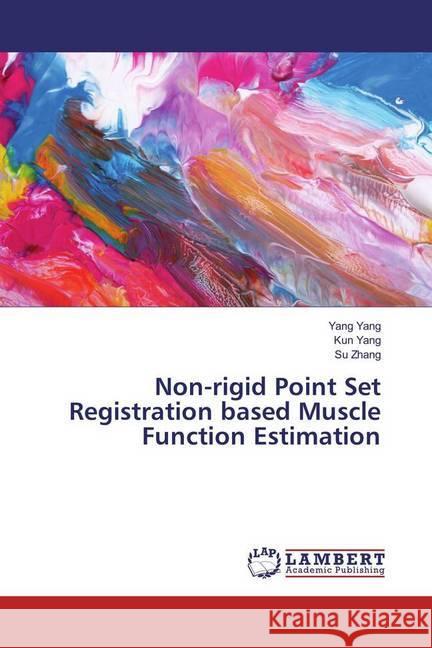 Non-rigid Point Set Registration based Muscle Function Estimation Yang, Yang; Yang, Kun; Zhang, Su 9783659976124 LAP Lambert Academic Publishing