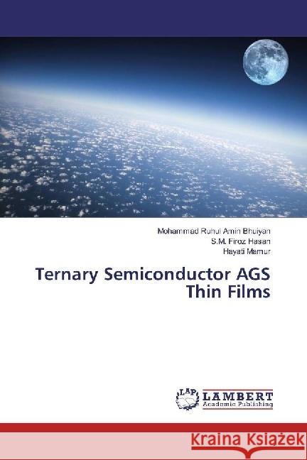 Ternary Semiconductor AGS Thin Films Bhuiyan, Mohammad Ruhul Amin; Firoz Hasan, S.M.; Mamur, Hayati 9783659976186 LAP Lambert Academic Publishing