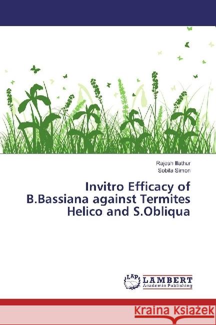 Invitro Efficacy of B.Bassiana against Termites Helico and S.Obliqua Illathur, Rajesh; Simon, Sobita 9783659976254 LAP Lambert Academic Publishing