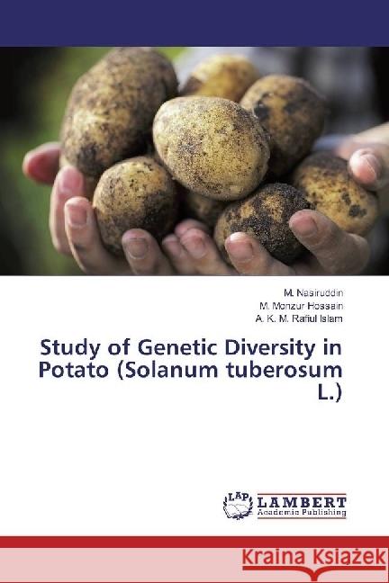 Study of Genetic Diversity in Potato (Solanum tuberosum L.) Nasiruddin, M.; Monzur Hossain, M.; Rafiul Islam, A. K. M. 9783659976322 LAP Lambert Academic Publishing