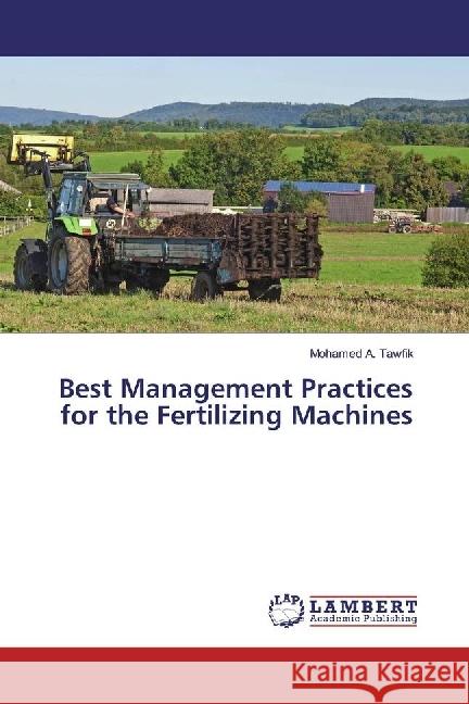 Best Management Practices for the Fertilizing Machines Tawfik, Mohamed A. 9783659976568