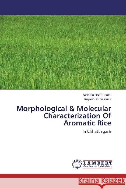 Morphological & Molecular Characterization Of Aromatic Rice : In Chhattisgarh Patel, Nirmala Bharti; Shrivastava, Rajeev 9783659976650 LAP Lambert Academic Publishing