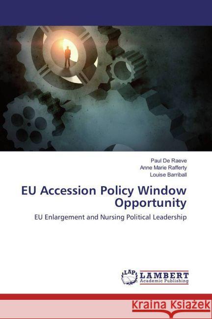 EU Accession Policy Window Opportunity : EU Enlargement and Nursing Political Leadership De Raeve, Paul; Rafferty, Anne Marie; Barriball, Louise 9783659976728