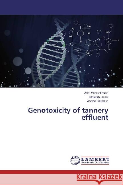 Genotoxicity of tannery effluent Weldetinsae, Abel; Dawit, Mekibib; Getahun, Abebe 9783659976766