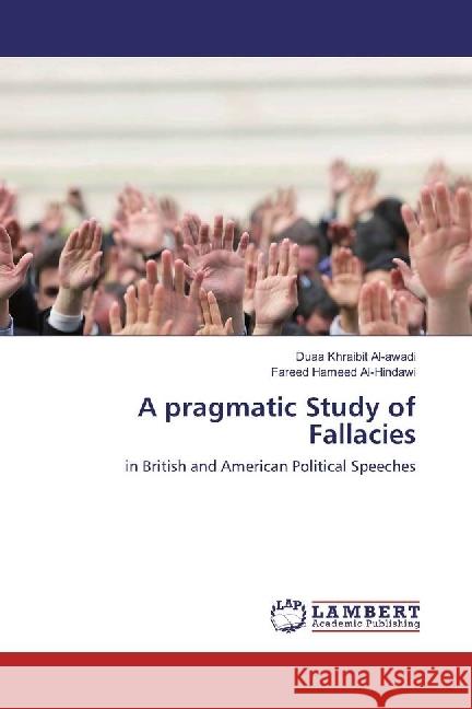 A pragmatic Study of Fallacies : in British and American Political Speeches Al-awadi, Duaa Khraibit; Al-Hindawi, Fareed Hameed 9783659976810