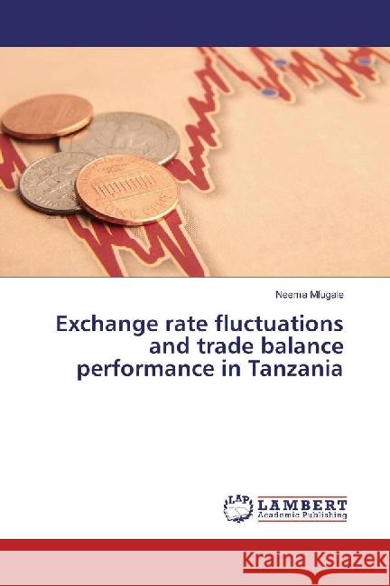 Exchange rate fluctuations and trade balance performance in Tanzania Mfugale, Neema 9783659976865