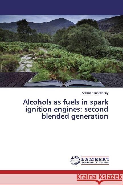 Alcohols as fuels in spark ignition engines: second blended generation Elfasakhany, Ashraf 9783659976919