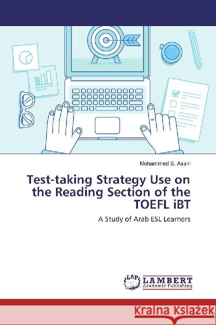 Test-taking Strategy Use on the Reading Section of the TOEFL iBT : A Study of Arab ESL Learners Assiri, Mohammed S. 9783659977008