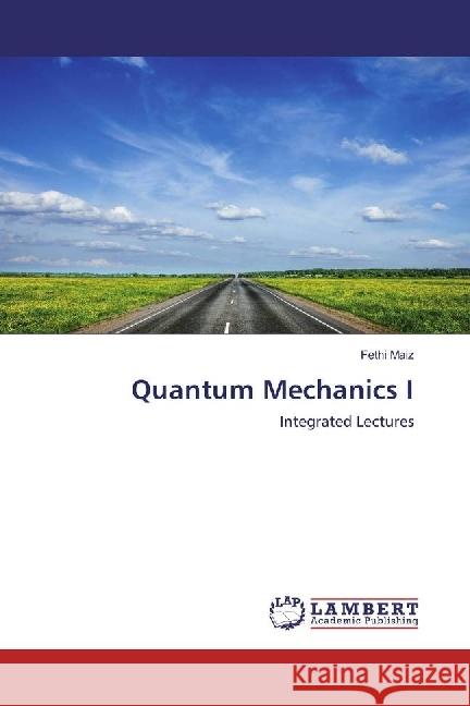 Quantum Mechanics I : Integrated Lectures Maiz, Fethi 9783659977114