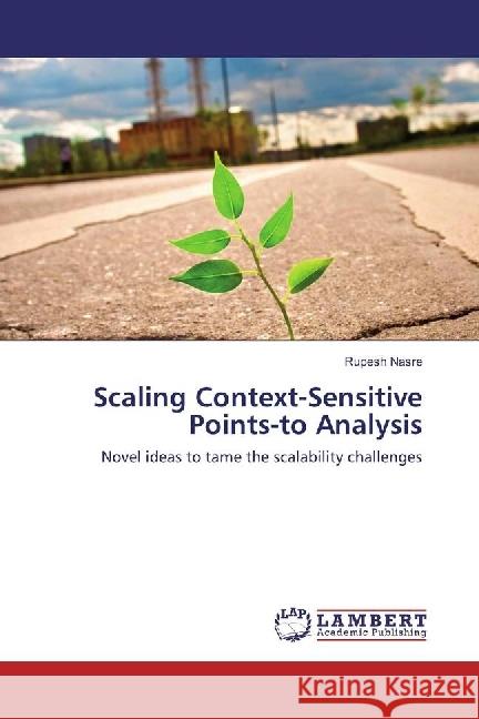 Scaling Context-Sensitive Points-to Analysis : Novel ideas to tame the scalability challenges Nasre, Rupesh 9783659977183