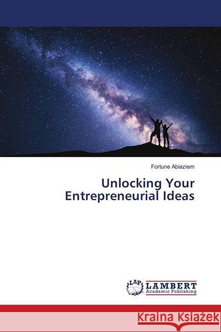 Unlocking Your Entrepreneurial Ideas Abiaziem, Fortune 9783659978388 LAP Lambert Academic Publishing