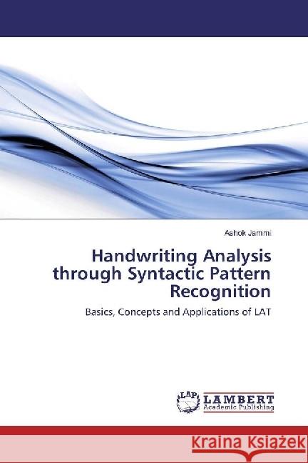 Handwriting Analysis through Syntactic Pattern Recognition : Basics, Concepts and Applications of LAT Jammi, Ashok 9783659978647