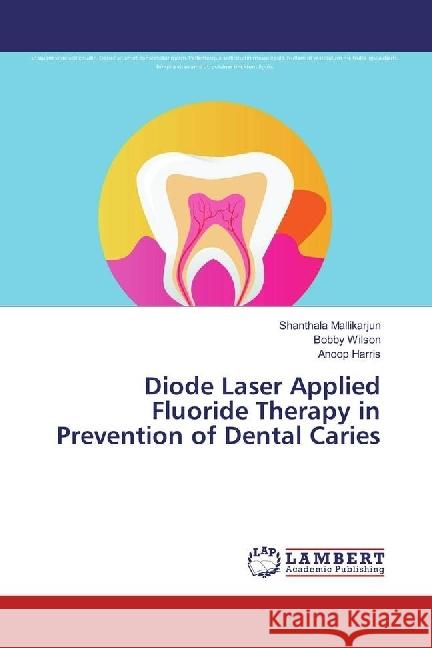 Diode Laser Applied Fluoride Therapy in Prevention of Dental Caries Mallikarjun, Shanthala; Wilson, Bobby; Harris, Anoop 9783659978753 LAP Lambert Academic Publishing