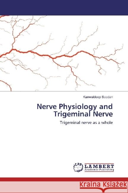 Nerve Physiology and Trigeminal Nerve : Trigeminal nerve as a whole Soodan, Kanwaldeep 9783659978784 LAP Lambert Academic Publishing