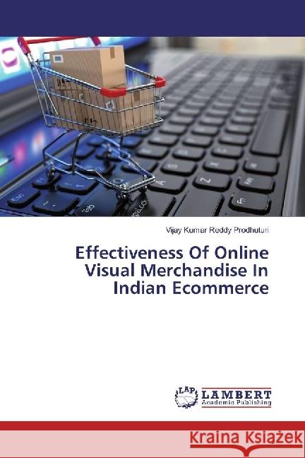 Effectiveness Of Online Visual Merchandise In Indian Ecommerce Prodhuturi, Vijay Kumar Reddy 9783659978845