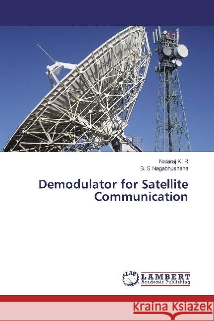 Demodulator for Satellite Communication R, Nataraj K.; Nagabhushana, B. S 9783659979026