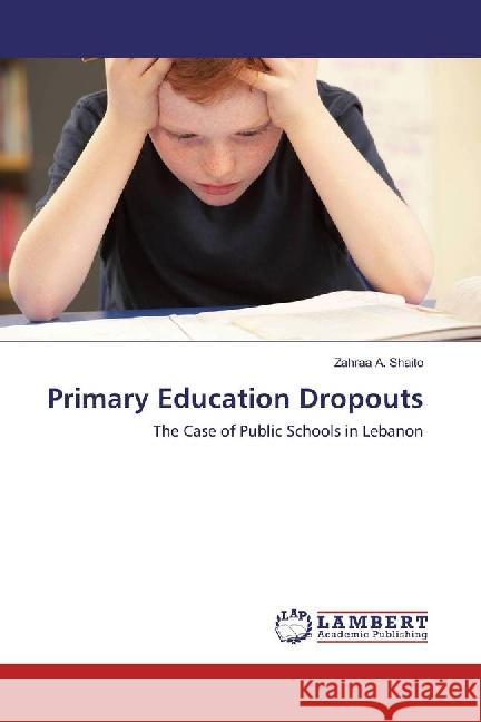 Primary Education Dropouts : The Case of Public Schools in Lebanon Shaito, Zahraa A. 9783659979118