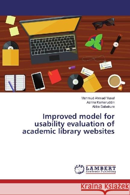 Improved model for usability evaluation of academic library websites Ahmad Yusuf, Mahmud; Kamaruddin, Azrina; Babakura, Abba 9783659979354 LAP Lambert Academic Publishing