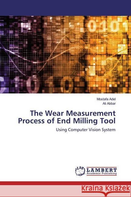 The Wear Measurement Process of End Milling Tool : Using Computer Vision System Adel, Mostafa; Abbar, Ali 9783659979750