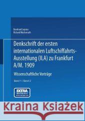 Denkschrift Der Ersten Internationalen Luftschiffahrts-Ausstellung (Ila) Zu Frankfurt A/M. 1909 Lepsius, Bernhard 9783662002629