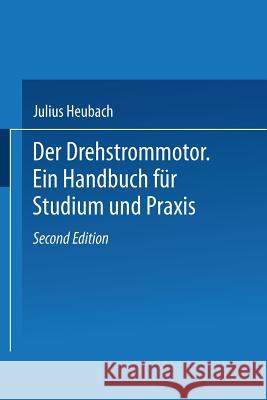 Der Drehstrommotor: Ein Handbuch Für Studium Und Praxis Heubach, Julius 9783662002636