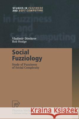 Social Fuzziology: Study of Fuzziness of Social Complexity Dimitrov, Vladimir 9783662003091 Physica-Verlag