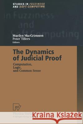The Dynamics of Judicial Proof: Computation, Logic, and Common Sense Marilyn MacCrimmon, Peter Tillers 9783662003237 Physica Verlag,Wien