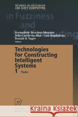 Technologies for Constructing Intelligent Systems 1: Tasks Bouchon-Meunier, Bernadette 9783662003299 Physica-Verlag