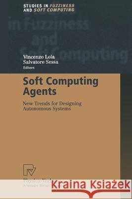 Soft Computing Agents: New Trends for Designing Autonomous Systems Salvatore Sessa 9783662003503