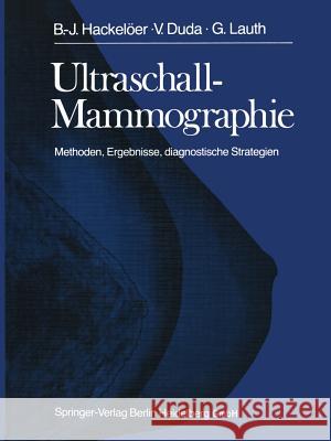 Ultraschall-Mammographie: Methoden, Ergebnisse, Diagnostische Strategien Hackelöer, B. J. 9783662005446 Springer