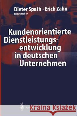 Kundenorientierte Dienstleistungsentwicklung in Deutschen Unternehmen: Vom Kunden Zur Dienstleistung -- Ergebnisse Einer Empirischen Studie Spath, Dieter 9783662011089