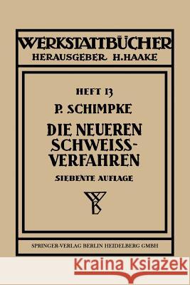 Die Neueren Schweißverfahren: Mit Besonderer Berücksichtigung Der Gasschweißtechnik Schimpke, Paul 9783662014981