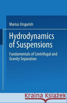 Hydrodynamics of Suspensions: Fundamentals of Centrifugal and Gravity Separation Ungarish, Marius 9783662016534 Springer