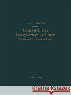Lehrbuch Der Bergwerksmaschinen (Kraft- Und Arbeitsmaschinen) Hoffmann, H. 9783662017784 Springer