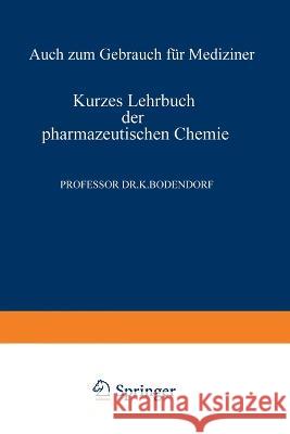 Kurzes Lehrbuch der Pharmazeutischen Chemie: Auch zum Gebrauch für Mediziner Bodendorf, Kurt 9783662017838 Springer