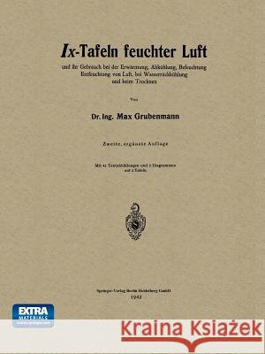 IX-Tafeln Feuchter Luft: Und Ihr Gebrauch Bei Der Erwärmung, Abkühlung, Befeuchtung Entfeuchtung Von Luft, Bei Wasserrückkühlung Und Beim Trock Grubenmann, Max 9783662018002 Springer