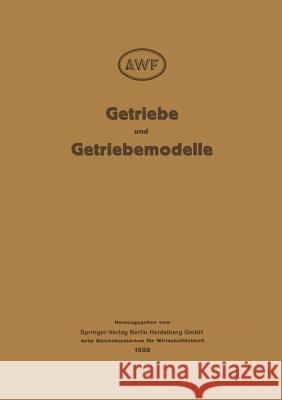 Getriebe Und Getriebemodelle: Getriebemodellschau Des Awf Und Vdma 1928 Auschuss Fur Witschaftiliche Fertigung B 9783662018279 Springer