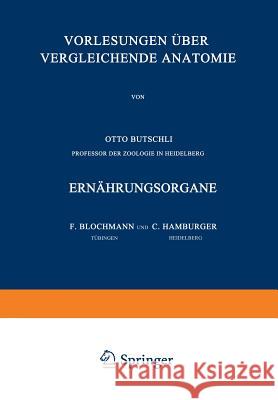 Vorlesungen Über Vergleichende Anatomie: 4. Lieferung: Ernährungsorgane Blochmann, F. 9783662018385 Springer
