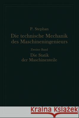 Die Technische Mechanik Des Maschineningenieurs Mit Besonderer Berücksichtigung Der Anwendungen: Zweiter Band: Die Statik Der Maschinenteile Stephan, Paul 9783662018712 Springer