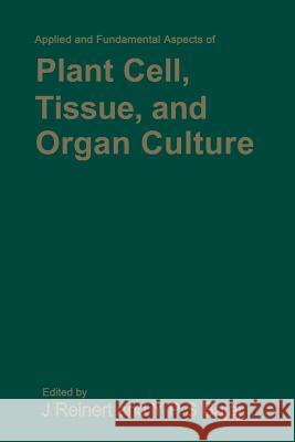 Applied and Fundamental Aspects of Plant Cell, Tissue, and Organ Culture Jakob Reinert Yashpal S Yashpal S. Bajaj 9783662022818 Springer