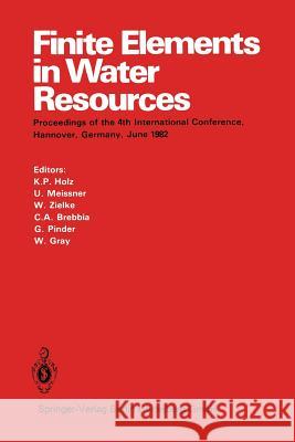 Finite Elements in Water Resources: Proceedings of the 4th International Conference, Hannover, Germany, June 1982 Holz, K. -P 9783662023501 Springer