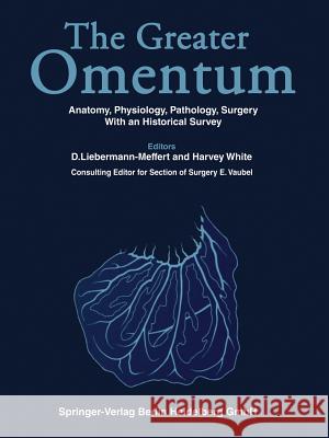 The Greater Omentum: Anatomy, Physiology, Pathology, Surgery with an Historical Survey Liebermann-Meffert, D. 9783662023761 Springer