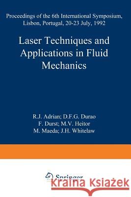 Laser Techniques and Applications in Fluid Mechanics: Proceedings of the 6th International Symposium Lisbon, Portugal, 20-23 July, 1992 Adrian, R. J. 9783662028872 Springer