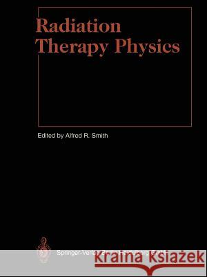 Radiation Therapy Physics Alfred R. Smith W. L. Brady H. -P Heilmann 9783662031094