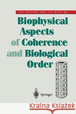 Biophysical Aspects of Coherence and Biological Order Jiri Pokorny Tsu-Ming Wu 9783662035498