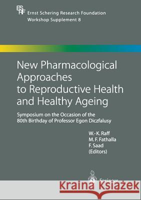 New Pharmacological Approaches to Reproductive Health and Healthy Ageing: Symposium on the Occasion of the 80th Birthday of Professor Egon Diczfalusy Werner-Karl Raff, Mahmoud F. Fathalla, Farid Saad 9783662043776 Springer-Verlag Berlin and Heidelberg GmbH & 