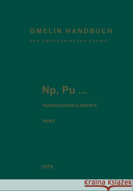 Np, Pu... Transuranium Elements: Index. Alphabetical Index of Subjects and Substances Hettwer, Ursula 9783662056769 Springer