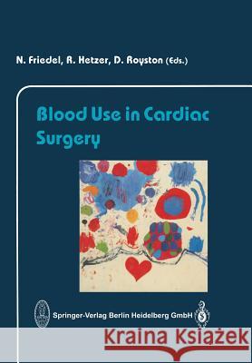 Blood Use in Cardiac Surgery N. Friedel R. Hetzer D. Royston 9783662061213 Steinkopff-Verlag Darmstadt
