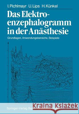 Das Elektroenzephalogramm in Der Anästhesie: Grundlagen, Anwendungsbereiche, Beispiele Pichlmayr, I. 9783662064610