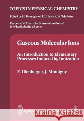 Gaseous Molecular Ions: An Introduction to Elementary Processes Induced by Ionization Illenberger, Eugen 9783662073858 Steinkopff-Verlag Darmstadt